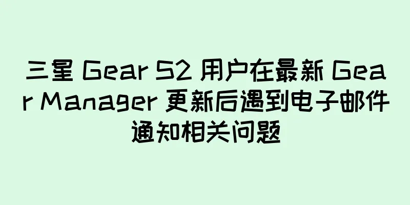 三星 Gear S2 用户在最新 Gear Manager 更新后遇到电子邮件通知相关问题