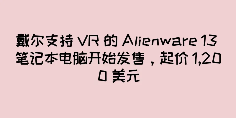 戴尔支持 VR 的 Alienware 13 笔记本电脑开始发售，起价 1,200 美元