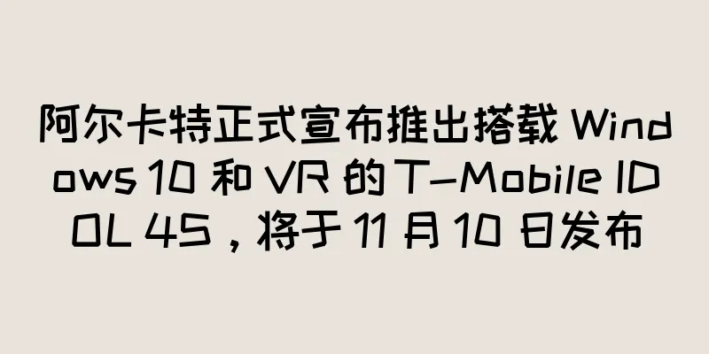 阿尔卡特正式宣布推出搭载 Windows 10 和 VR 的 T-Mobile IDOL 4S，将于 11 月 10 日发布