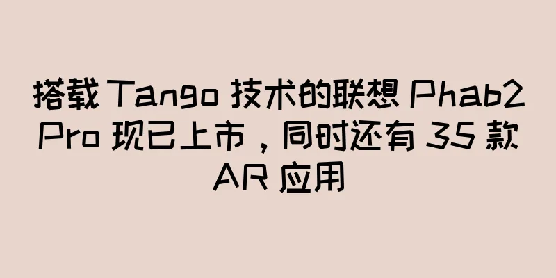 搭载 Tango 技术的联想 Phab2 Pro 现已上市，同时还有 35 款 AR 应用