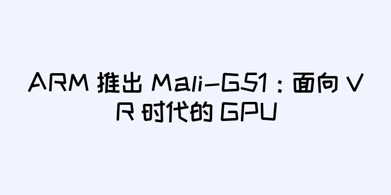 ARM 推出 Mali-G51：面向 VR 时代的 GPU