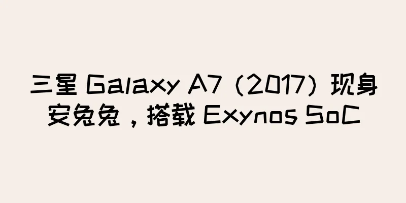 三星 Galaxy A7（2017）现身安兔兔，搭载 Exynos SoC