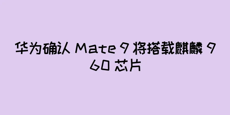 华为确认 Mate 9 将搭载麒麟 960 芯片