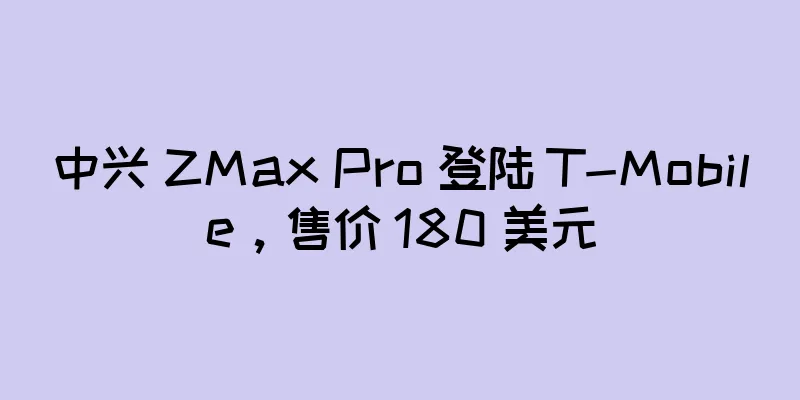 中兴 ZMax Pro 登陆 T-Mobile，售价 180 美元