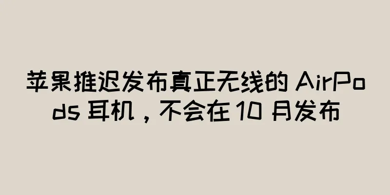 苹果推迟发布真正无线的 AirPods 耳机，不会在 10 月发布
