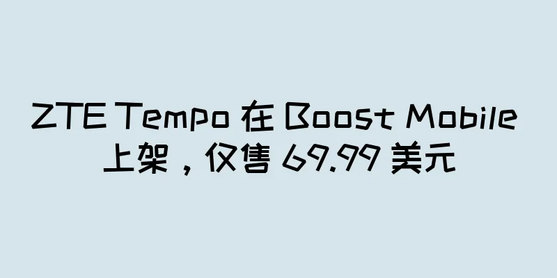 ZTE Tempo 在 Boost Mobile 上架，仅售 69.99 美元