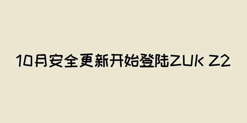 10月安全更新开始登陆ZUK Z2