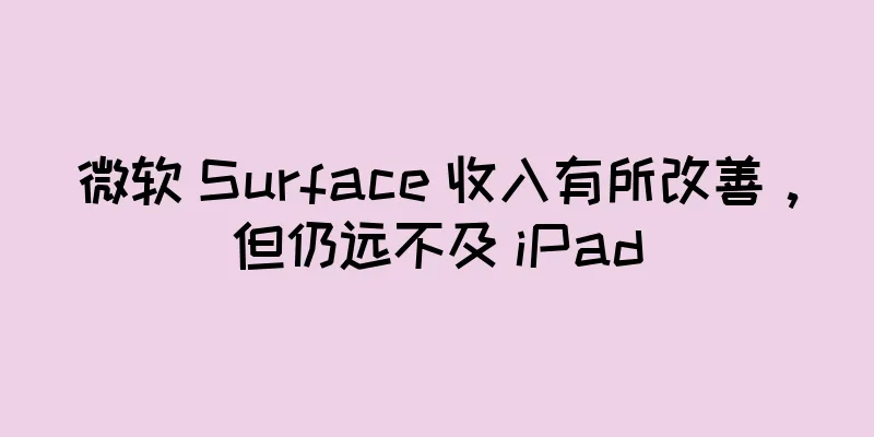 微软 Surface 收入有所改善，但仍远不及 iPad
