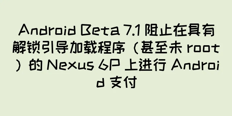 Android Beta 7.1 阻止在具有解锁引导加载程序（甚至未 root）的 Nexus 6P 上进行 Android 支付