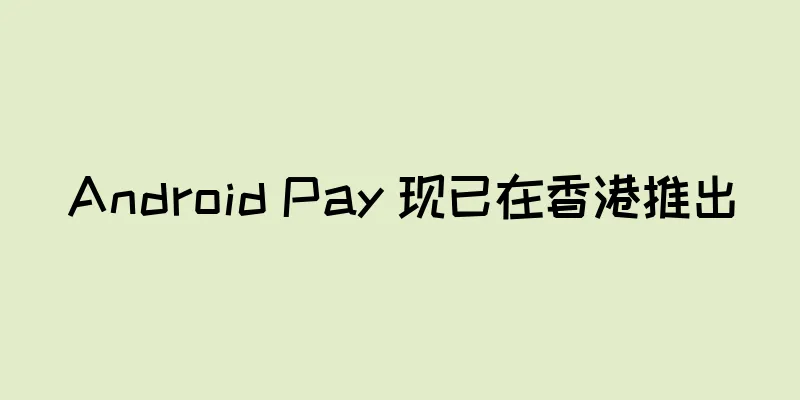 Android Pay 现已在香港推出
