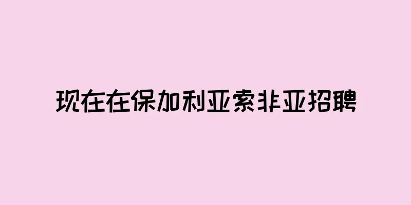 现在在保加利亚索非亚招聘