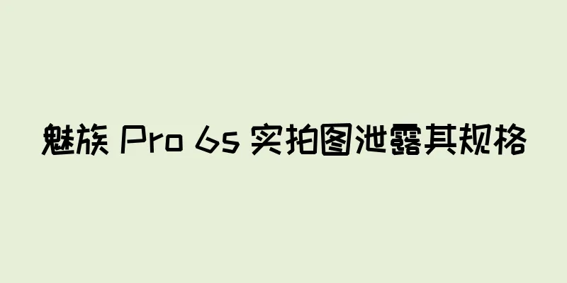 魅族 Pro 6s 实拍图泄露其规格