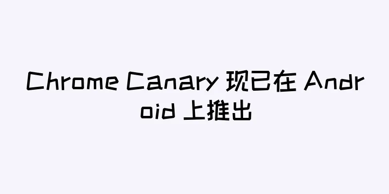 Chrome Canary 现已在 Android 上推出