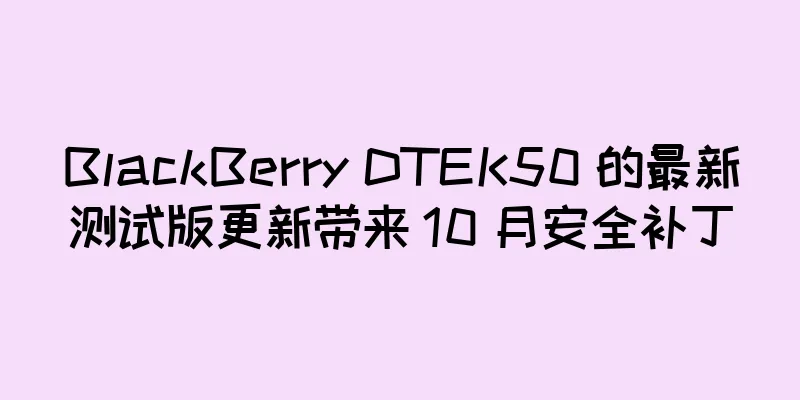 BlackBerry DTEK50 的最新测试版更新带来 10 月安全补丁