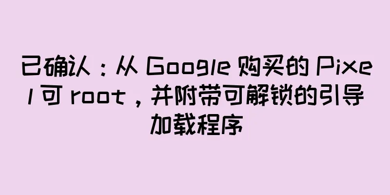 已确认：从 Google 购买的 Pixel 可 root，并附带可解锁的引导加载程序