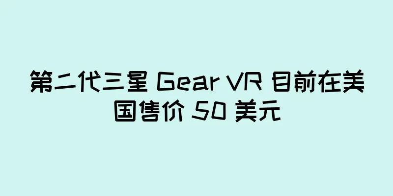 第二代三星 Gear VR 目前在美国售价 50 美元