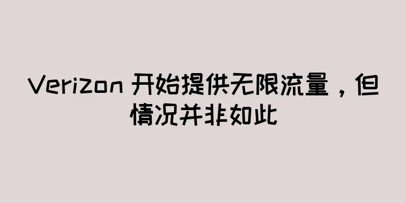 Verizon 开始提供无限流量，但情况并非如此