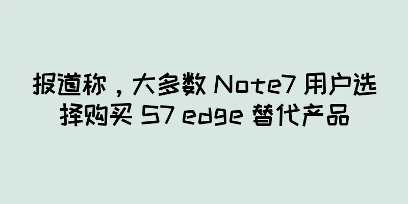报道称，大多数 Note7 用户选择购买 S7 edge 替代产品