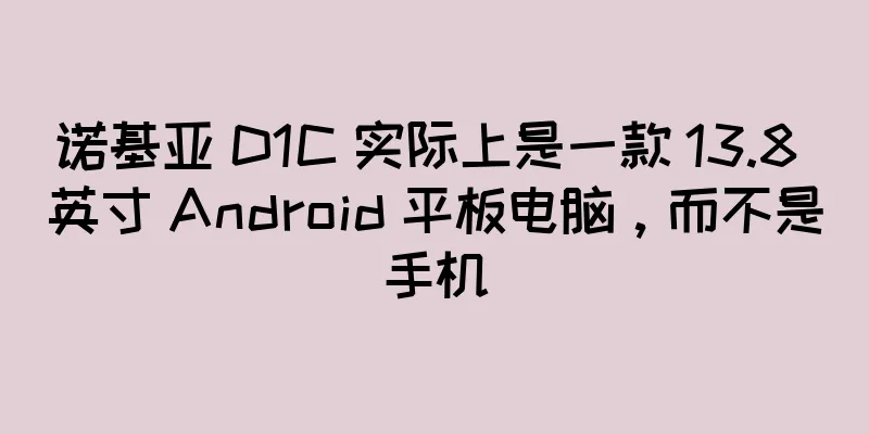 诺基亚 D1C 实际上是一款 13.8 英寸 Android 平板电脑，而不是手机