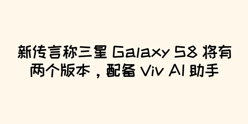 新传言称三星 Galaxy S8 将有两个版本，配备 Viv AI 助手