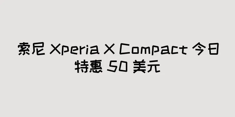 索尼 Xperia X Compact 今日特惠 50 美元