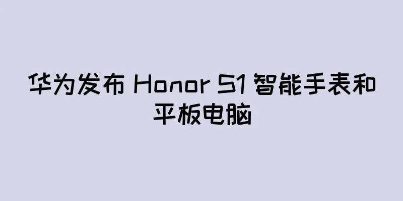 华为发布 Honor S1 智能手表和平板电脑