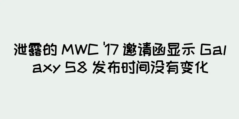 泄露的 MWC '17 邀请函显示 Galaxy S8 发布时间没有变化