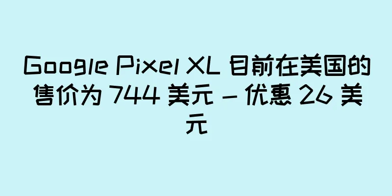 Google Pixel XL 目前在美国的售价为 744 美元 - 优惠 26 美元