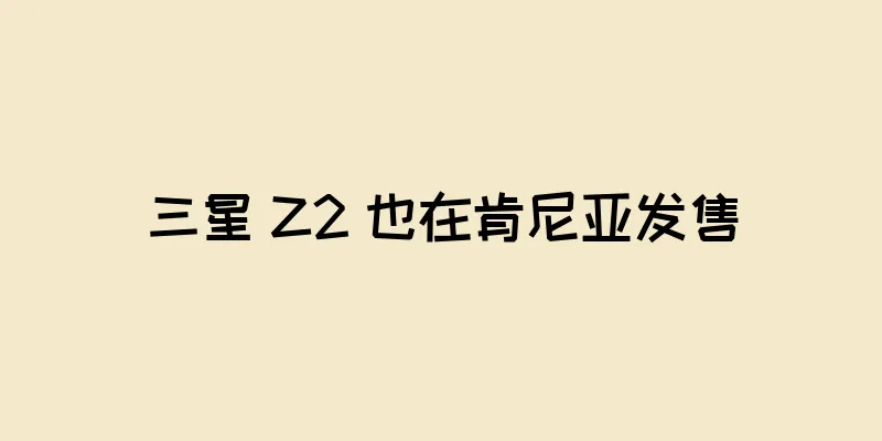 三星 Z2 也在肯尼亚发售