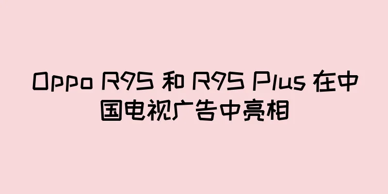 Oppo R9S 和 R9S Plus 在中国电视广告中亮相