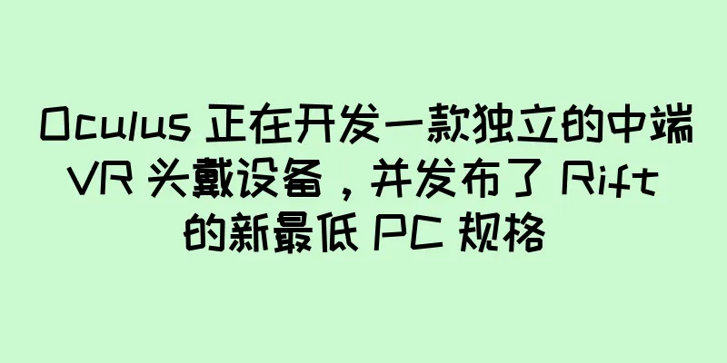 Oculus 正在开发一款独立的中端 VR 头戴设备，并发布了 Rift 的新最低 PC 规格