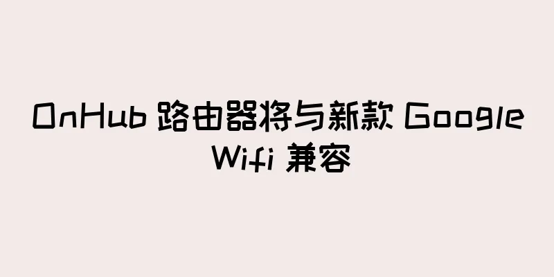 OnHub 路由器将与新款 Google Wifi 兼容