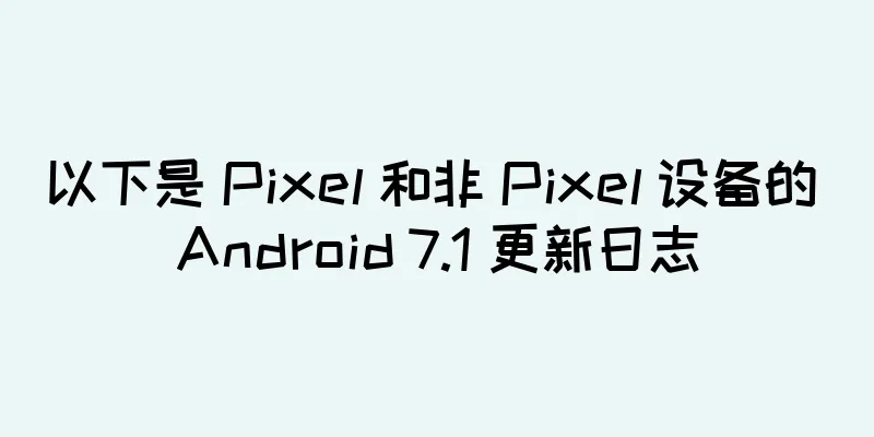 以下是 Pixel 和非 Pixel 设备的 Android 7.1 更新日志