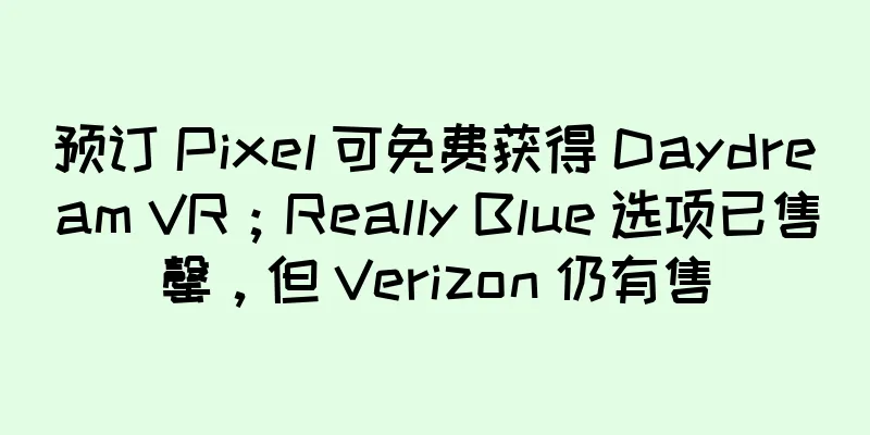 预订 Pixel 可免费获得 Daydream VR；Really Blue 选项已售罄，但 Verizon 仍有售