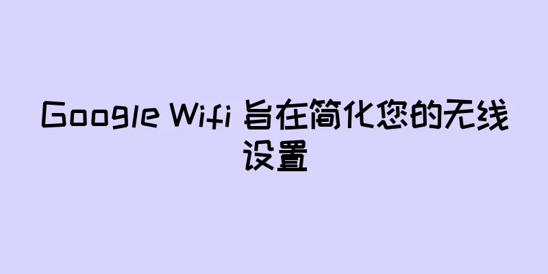 Google Wifi 旨在简化您的无线设置