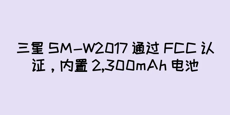 三星 SM-W2017 通过 FCC 认证，内置 2,300mAh 电池