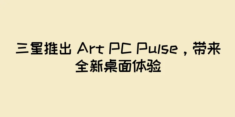 三星推出 Art PC Pulse，带来全新桌面体验