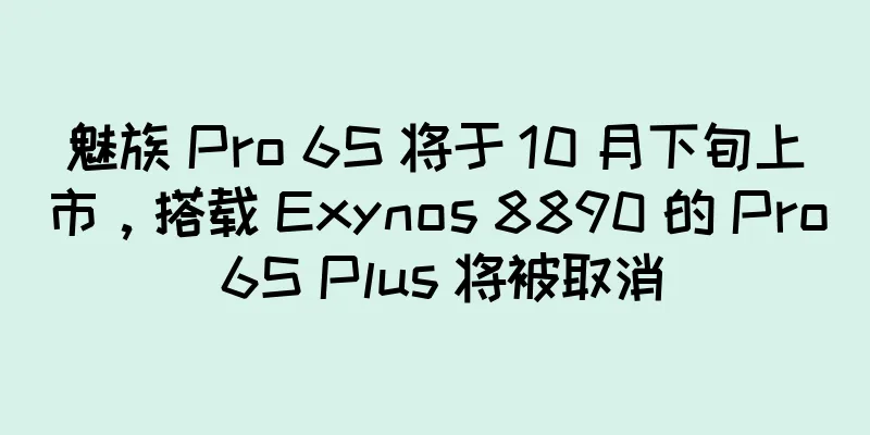 魅族 Pro 6S 将于 10 月下旬上市，搭载 Exynos 8890 的 Pro 6S Plus 将被取消