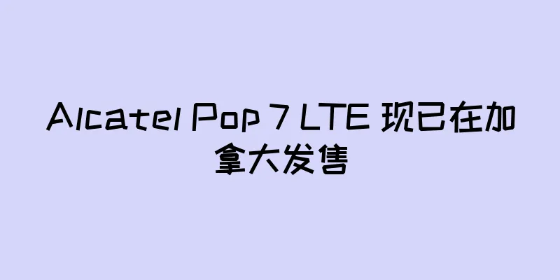 Alcatel Pop 7 LTE 现已在加拿大发售