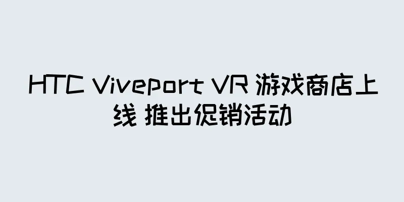 HTC Viveport VR 游戏商店上线 推出促销活动