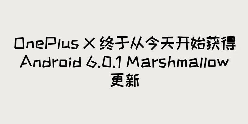 OnePlus X 终于从今天开始获得 Android 6.0.1 Marshmallow 更新