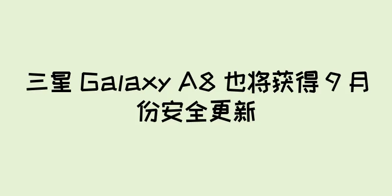 三星 Galaxy A8 也将获得 9 月份安全更新