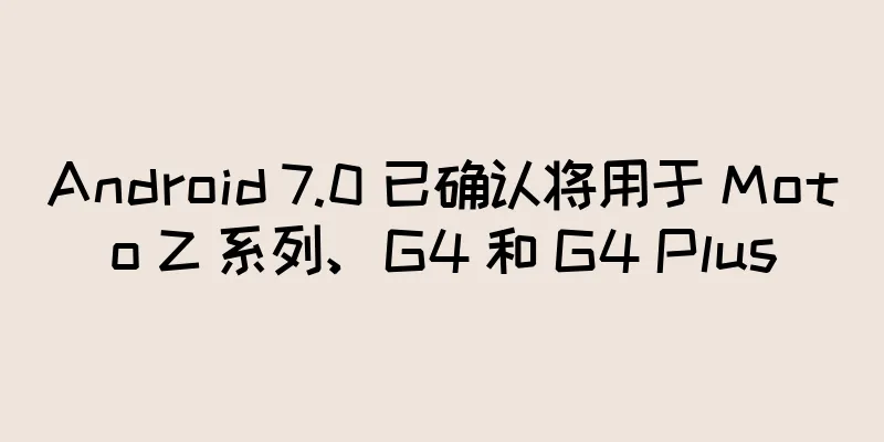 Android 7.0 已确认将用于 Moto Z 系列、G4 和 G4 Plus