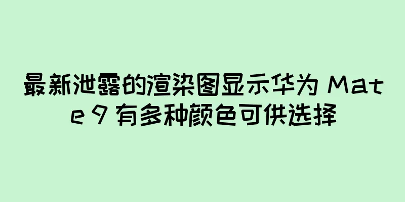 最新泄露的渲染图显示华为 Mate 9 有多种颜色可供选择