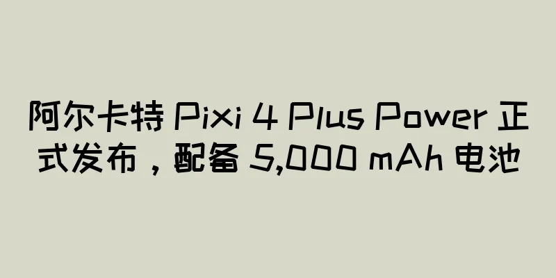 阿尔卡特 Pixi 4 Plus Power 正式发布，配备 5,000 mAh 电池