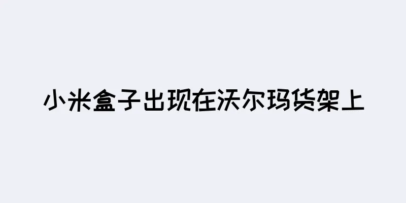 小米盒子出现在沃尔玛货架上