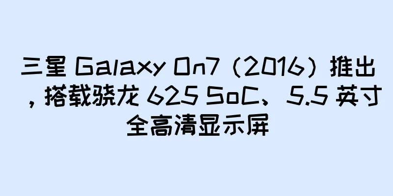 三星 Galaxy On7（2016）推出，搭载骁龙 625 SoC、5.5 英寸全高清显示屏