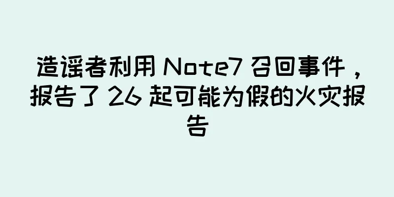 造谣者利用 Note7 召回事件，报告了 26 起可能为假的火灾报告