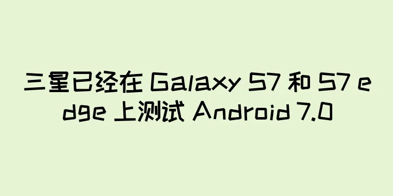三星已经在 Galaxy S7 和 S7 edge 上测试 Android 7.0