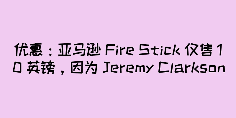 优惠：亚马逊 Fire Stick 仅售 10 英镑，因为 Jeremy Clarkson